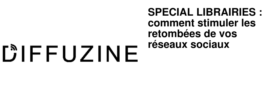 SPECIAL LIBRAIRIES : comment stimuler les retomb�es de vos r�seaux sociaux
